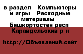  в раздел : Компьютеры и игры » Расходные материалы . Башкортостан респ.,Караидельский р-н